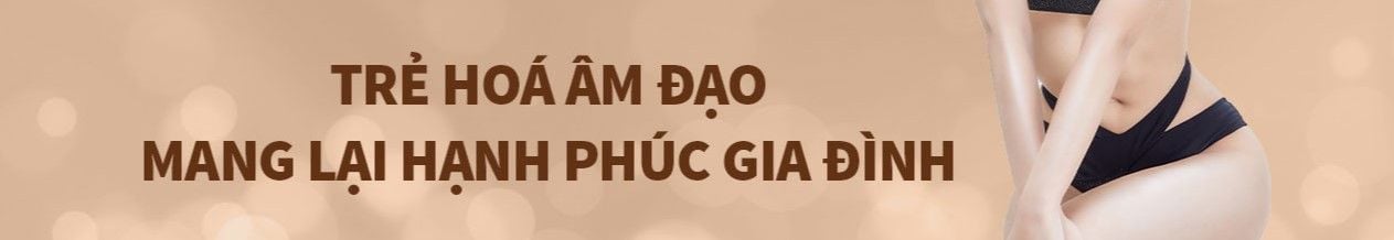 Thẩm mỹ âm đạo - Chăm sóc bản thân, giữ gìn hạnh phúc